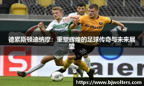 德累斯顿迪纳摩：重塑辉煌的足球传奇与未来展望